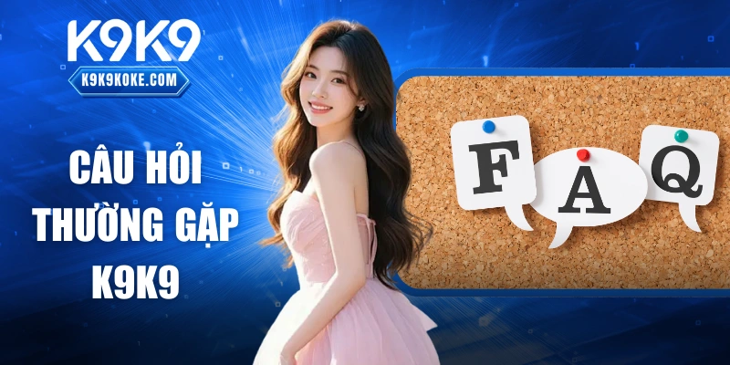 Câu Hỏi Thường Gặp K9K9